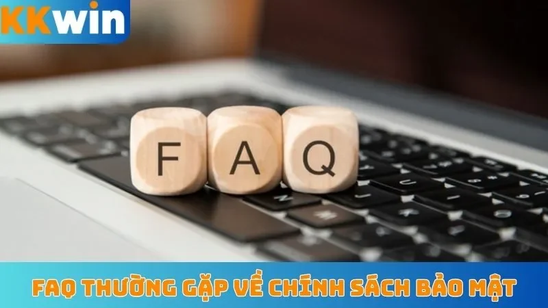 FAQ thường gặp về chính sách bảo mật